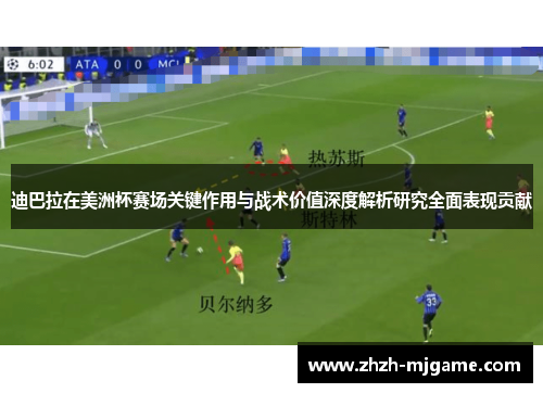 迪巴拉在美洲杯赛场关键作用与战术价值深度解析研究全面表现贡献
