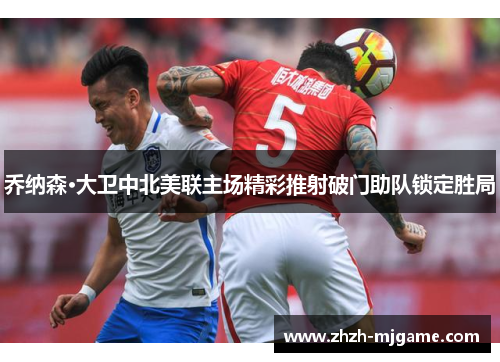 乔纳森·大卫中北美联主场精彩推射破门助队锁定胜局