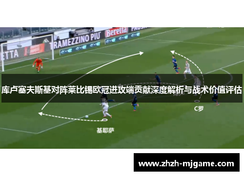 库卢塞夫斯基对阵莱比锡欧冠进攻端贡献深度解析与战术价值评估 库卢塞夫斯基对阵莱比锡欧冠进攻端贡献深度解析与战术价值评估